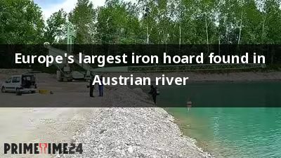 Europe's largest iron hoard found in Austrian river